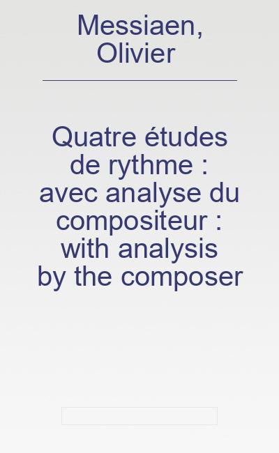 Quatre études de rythme : avec analyse du compositeur : with analysis by the composer - Messiaen, Olivier (1908-1992)