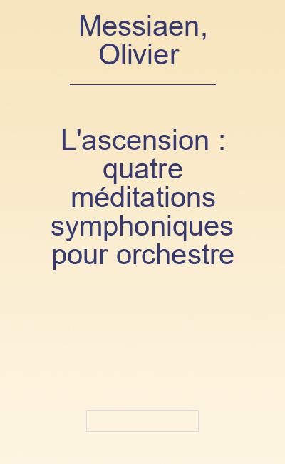 L'ascension : quatre méditations symphoniques pour orchestre - Messiaen, Olivier (1908-1992)