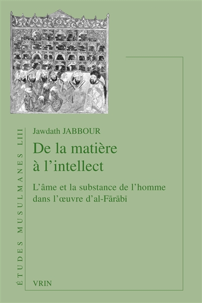De la matière à l'intellect : l'âme et la substance de l'homme dans l'œuvre d'al-Fārābı̄ - Jabbour, Jawdath (1984-....)