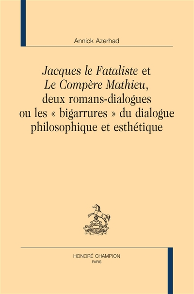"Jacques le Fataliste" et "Le Compère Mathieu", deux romans-dialogues ou les "bigarrures" du dialogue philosophique et esthétique - Azerhad, Annick (1964-....)