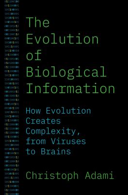 The evolution of biological information : how evolution creates complexity, from viruses to brains - Adami, Christophe (19..-....), astrophysicien