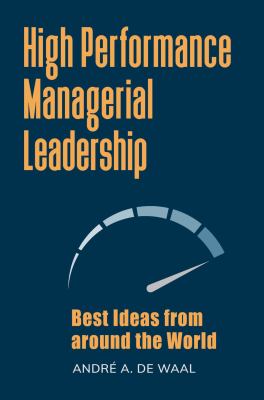 High performance managerial leadership : best ideas from around the world - De Waal, André A. (1960-....)