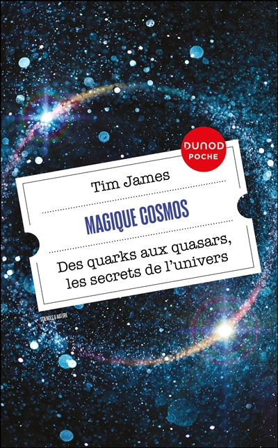 Magique cosmos : des quarks aux quasars, les secrets de l'univers - James, Tim (19..-....), professeur de sciences