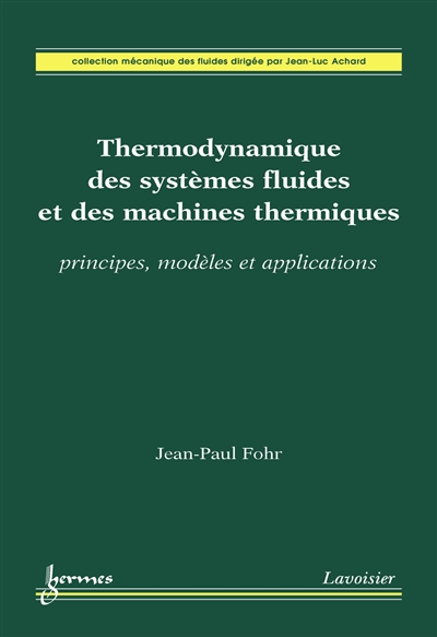 Thermodynamique des systèmes fluides et des machines thermiques : principes, modèles et applications - Fohr, Jean-Paul, enseignant-chercheur